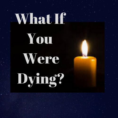 What If You Were Dying?